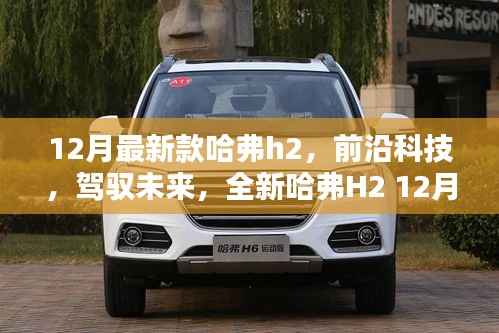 全新哈弗H2 12月版,前沿科技引领智能生活新纪元