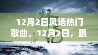 12月2日风语热门歌曲,12月2日,跟着风语热门歌曲扬帆踏向自然之旅,寻找内心的宁静与平和