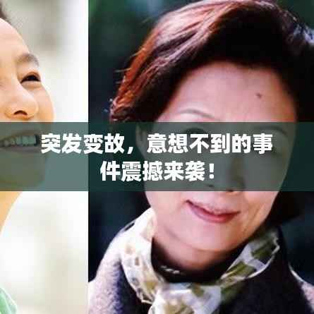 突发变故，意想不到的事件震撼来袭！