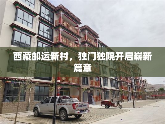 西藏邮运新村,独门独院开启崭新篇章