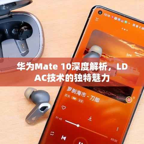 华为Mate 10深度解析,LDAC技术的独特魅力