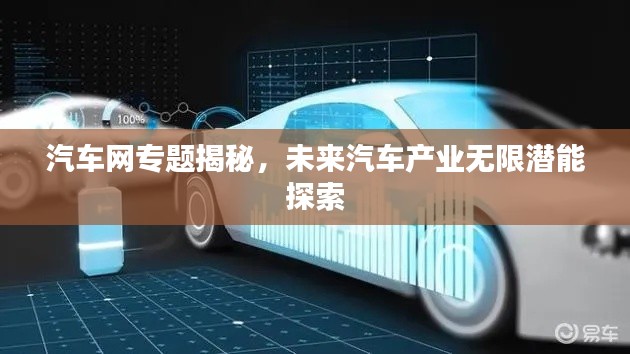 汽车网专题揭秘,未来汽车产业无限潜能探索
