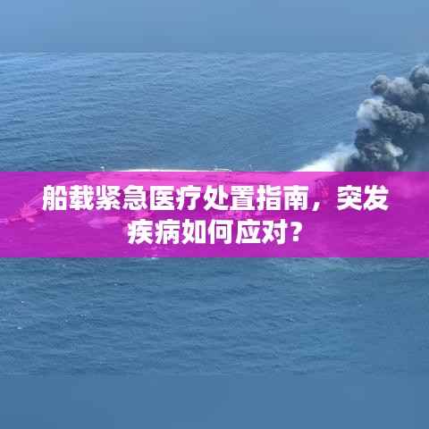船载紧急医疗处置指南,突发疾病如何应对?