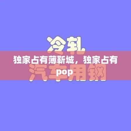 独家占有薄靳城,独家占有pop