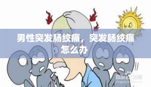 男性突发肠绞痛,突发肠绞痛怎么办