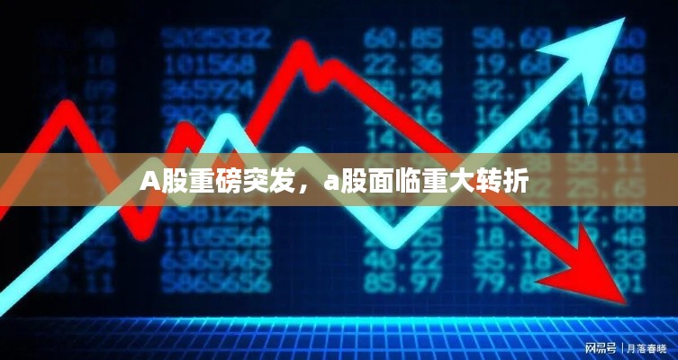 A股重磅突发,a股面临重大转折