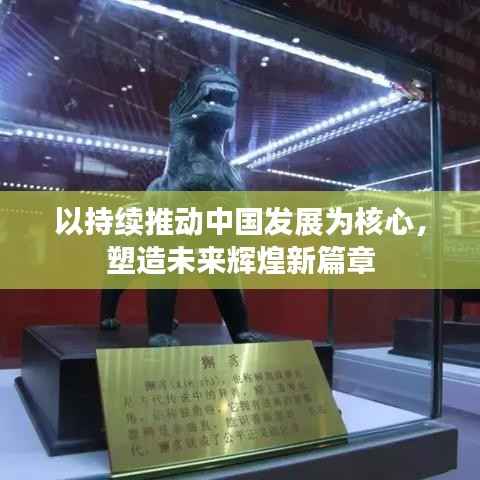 以持续推动中国发展为核心，塑造未来辉煌新篇章