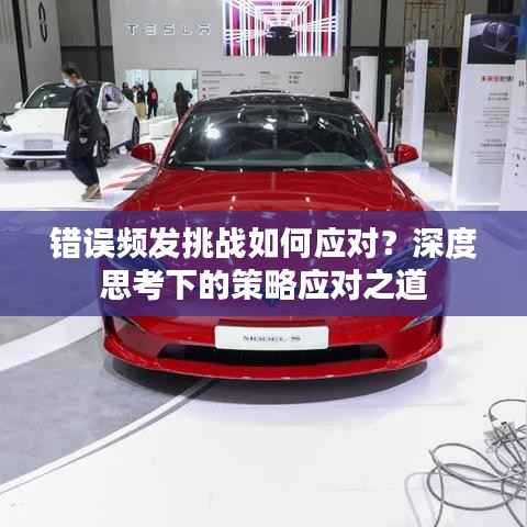 错误频发挑战如何应对?深度思考下的策略应对之道