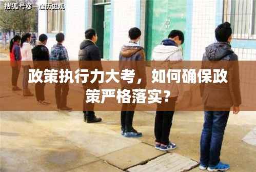 政策执行力大考,如何确保政策严格落实?
