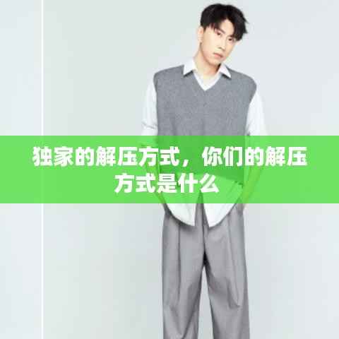 独家的解压方式,你们的解压方式是什么