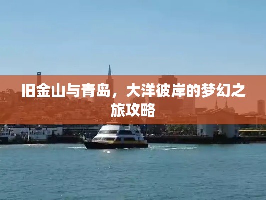 旧金山与青岛,大洋彼岸的梦幻之旅攻略