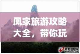 凤家旅游攻略大全,带你玩转旅行胜地!