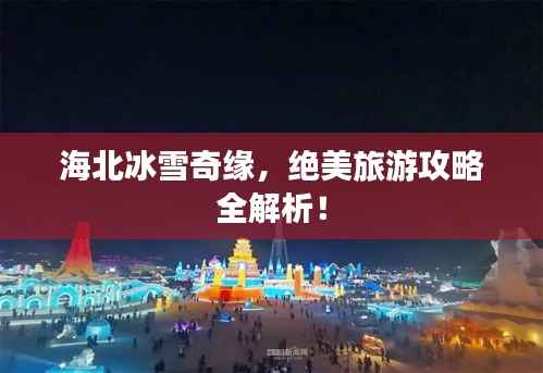 海北冰雪奇缘，绝美旅游攻略全解析！