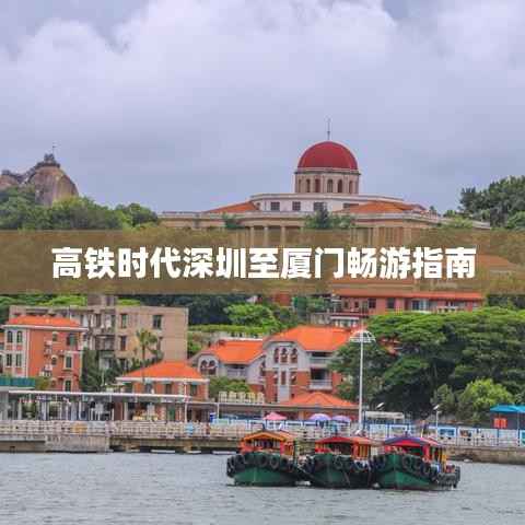 高铁时代深圳至厦门畅游指南