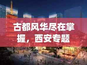 古都风华尽在掌握,西安专题网站——数字化展示古都文化的魅力平台