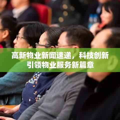 高新物业新闻速递,科技创新引领物业服务新篇章