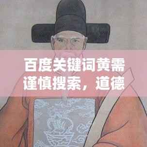 百度关键词黄需谨慎搜索,道德法律红线不可逾越!