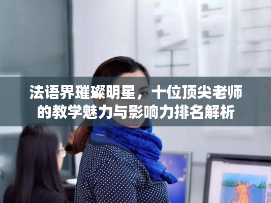法语界璀璨明星，十位顶尖老师的教学魅力与影响力排名解析