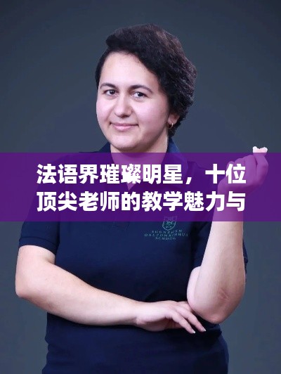 法语界璀璨明星,十位顶尖老师的教学魅力与影响力排名解析
