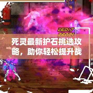 死灵最新护石挑选攻略，助你轻松提升战力！