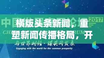 横版头条新闻,重塑新闻传播格局,开启全新模式引领时代潮流