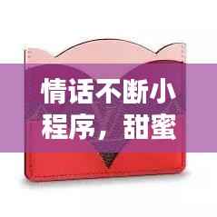 情话不断小程序,甜蜜告白神器助你表达爱意!