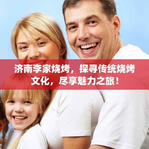 济南李家烧烤,探寻传统烧烤文化,尽享魅力之旅!