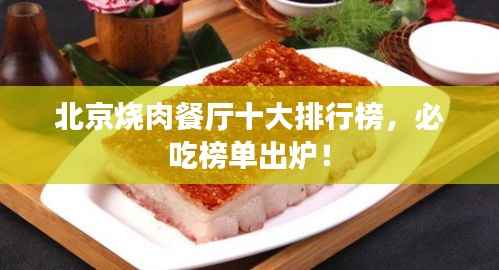 北京烧肉餐厅十大排行榜，必吃榜单出炉！
