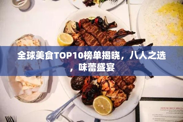 全球美食TOP10榜单揭晓,八人之选,味蕾盛宴