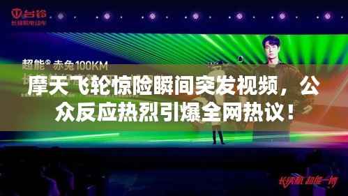摩天飞轮惊险瞬间突发视频,公众反应热烈引爆全网热议!