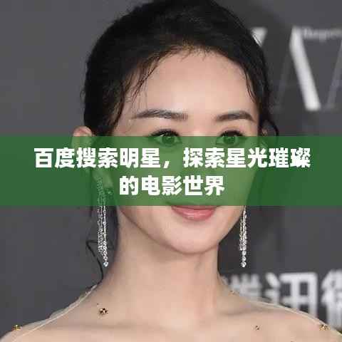 百度搜索明星,探索星光璀璨的电影世界