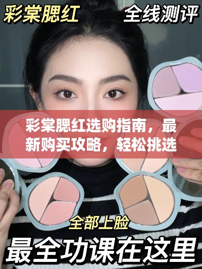 彩棠腮红选购指南,最新购买攻略,轻松挑选心仪产品!