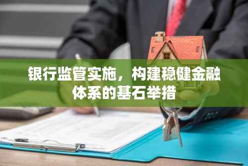 银行监管实施，构建稳健金融体系的基石举措