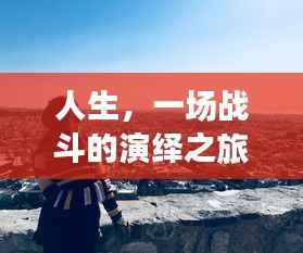 人生,一场战斗的演绎之旅