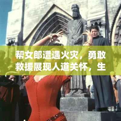 帮女郎遭遇火灾，勇敢救援展现人道关怀，生命至上！