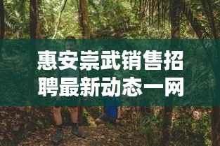 惠安崇武销售招聘最新动态一网打尽