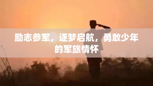 励志参军，逐梦启航，勇敢少年的军旅情怀