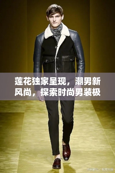 莲花独家呈现,潮男新风尚,探索时尚男装极致魅力